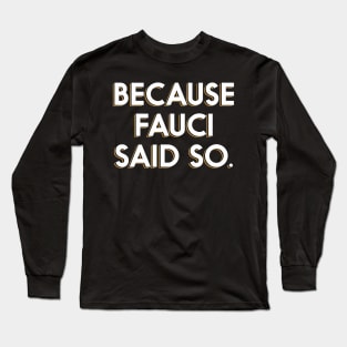 Because Fauci Said So Long Sleeve T-Shirt